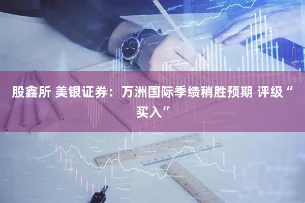 股鑫所 美银证券：万洲国际季绩稍胜预期 评级“买入”